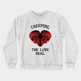 Creeping the love real Crewneck Sweatshirt